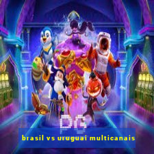 brasil vs uruguai multicanais